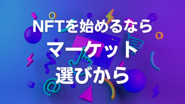 NFT本気で始めたい人はNFTマーケットプレイス選びから！それぞれのメリットデメリットを紹介