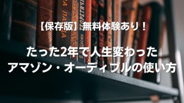 【保存版】無料体験あり！たった2年で人生変わったアマゾン・オーディブルの使い方